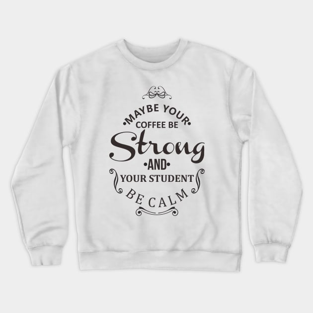 maybe your coffee be strong and your student be calm Crewneck Sweatshirt by javva